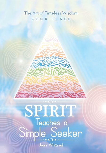 Spirit Teaches a Simple Seeker: The Art of Timeless Wisdom - Book Three
