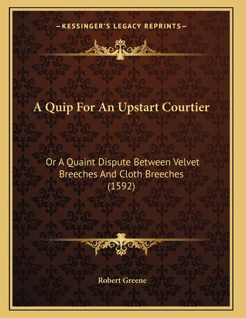 A Quip For An Upstart Courtier: Or A Quaint Dispute Between Velvet Breeches And Cloth Breeches (1592)