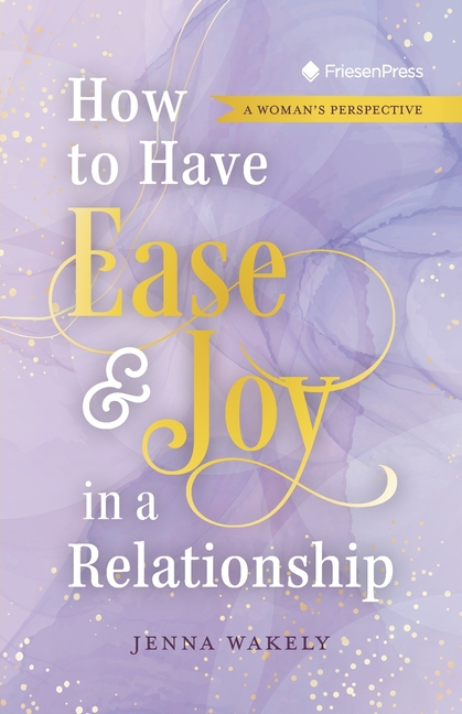 How to Have Ease and Joy in a Relationship: A Woman's Perspective / A Man's Perspective