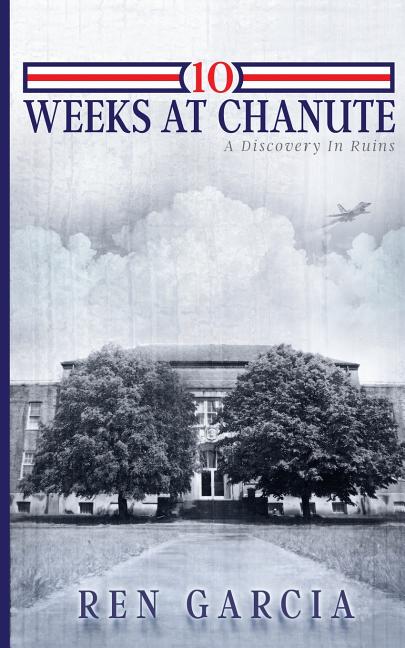 10 Weeks at Chanute: A Discovery in Ruins