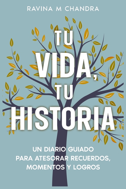Tu Vida, Tu Historia: Un Diario Guiado Para Atesorar Recuerdos, Momentos y Logros - preguntas personalizadas e indicaciones reflexivas para compartir