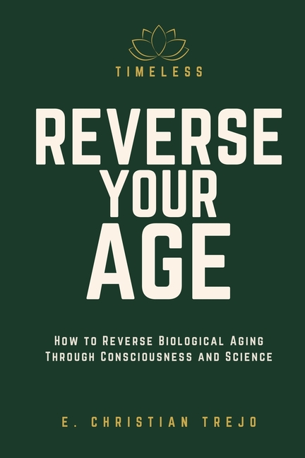 Timeless - Reverse Your Age: How to Reverse Biological Aging Through Consciousness and Science