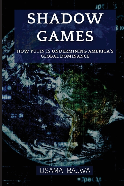 Shadow Games: How Putin is Undermining America's Global Dominance