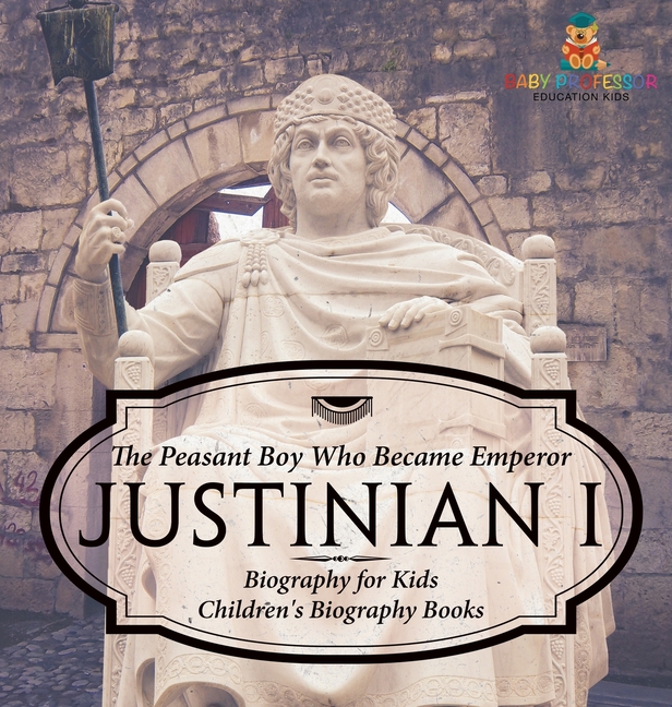 Justinian I: The Peasant Boy Who Became Emperor - Biography for Kids Children's Biography Books