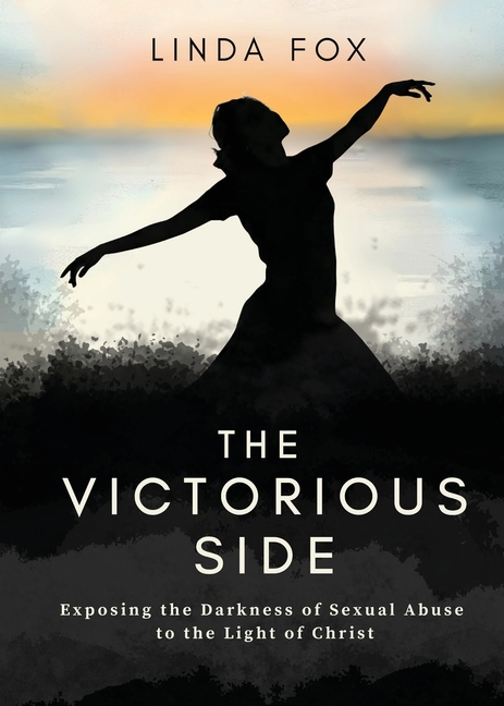 The Victorious Side: Exposing the Darkness of Sexual Abuse to the Light of Christ