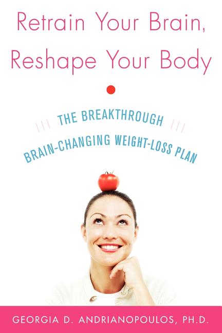 Retrain Your Brain, Reshape Your Body: The Breakthrough Brain-Changing Weight-Loss Plan