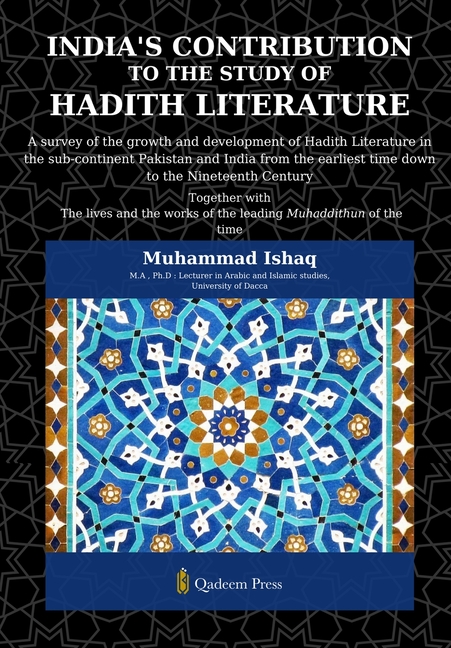 India's Contribution to the study Of Hadith Literature: A survey of the growth and development of Hadith Literature in the sub-continent Pakistan and