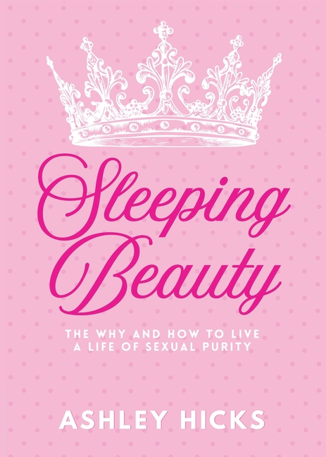 Sleeping Beauty: The Why and How to Live a Life of Sexual Purity
