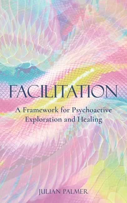 Facilitation: A Framework for Psychoactive Exploration and Healing