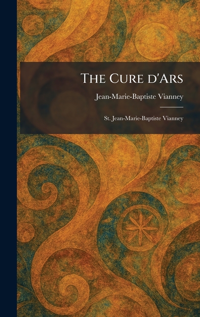 The Cure D'Ars: St. Jean-Marie-Baptiste Vianney