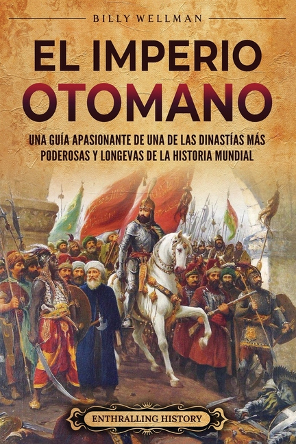 El Imperio otomano: Una guía apasionante de una de las dinastías más poderosas y longevas de la historia mundial