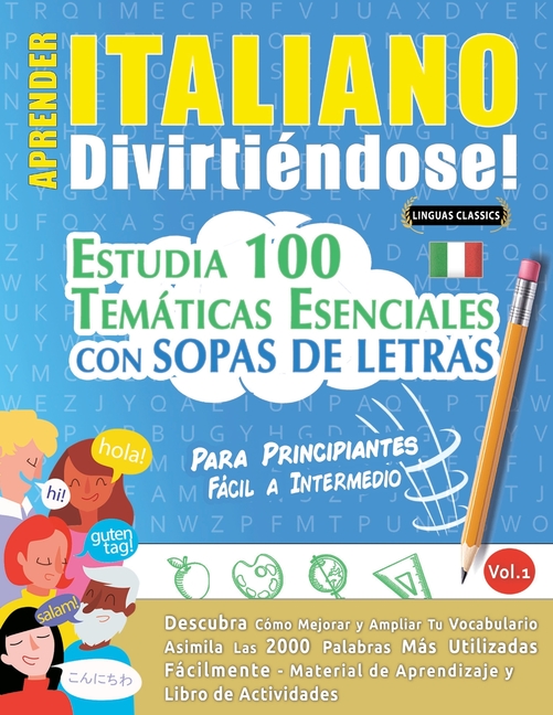 Aprender Italiano Divirtiéndose! - Para Principiantes: Fácil a Intermedio - Estudia 100 Temáticas Esenciales Con Sopas de Letras - Vol.1