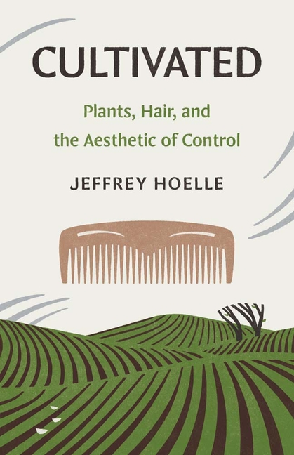 Cultivated: Plants, Hair, and the Aesthetic of Control