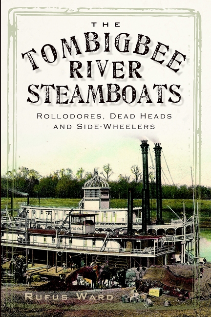 The Tombigbee River Steamboats: Rollodores, Dead Heads and Side-Wheelers