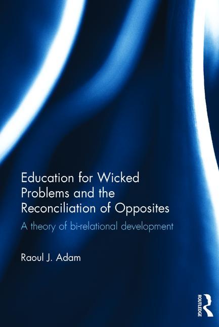 Education for Wicked Problems and the Reconciliation of Opposites: A Theory of Bi-Relational Development