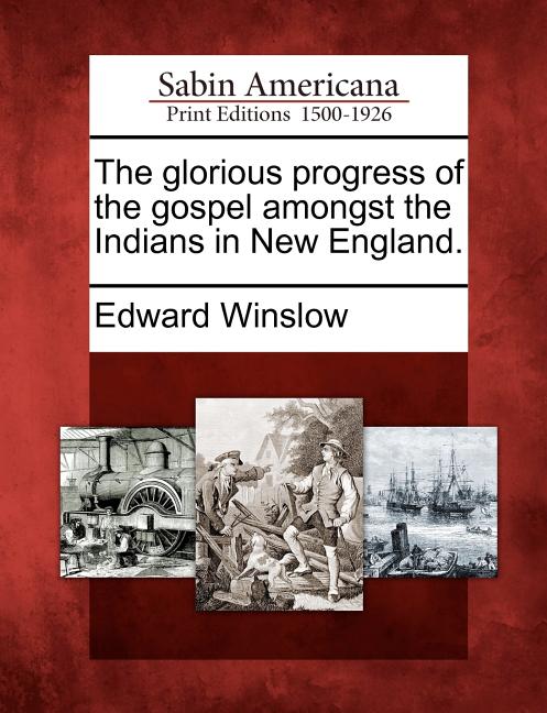 The Glorious Progress of the Gospel Amongst the Indians in New England.
