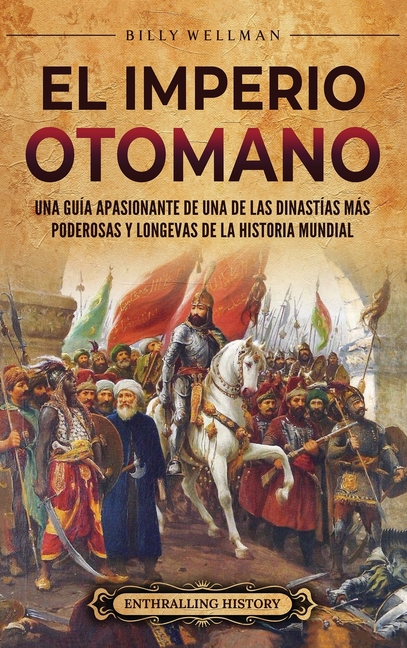 El Imperio otomano: Una guía apasionante de una de las dinastías más poderosas y longevas de la historia mundial