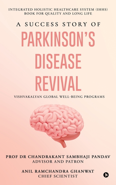 A Success Story of Parkinson's Disease Revival: Integrated Holistic Healthcare System (IHHS) Book for Quality and Long Life