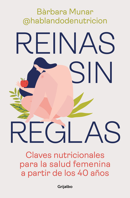 Reinas Sin Reglas. Claves Nutricionales Para La Salud Femenina a Partir de Los 40 Años / Queens Without Rules. Nutritional Keys for Women's Health Fro
