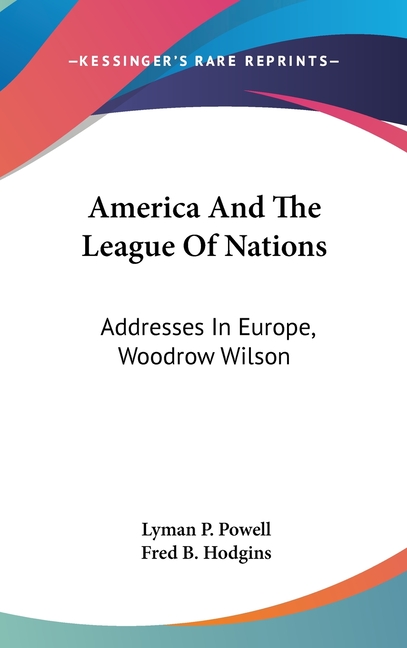 America And The League Of Nations: Addresses In Europe, Woodrow Wilson