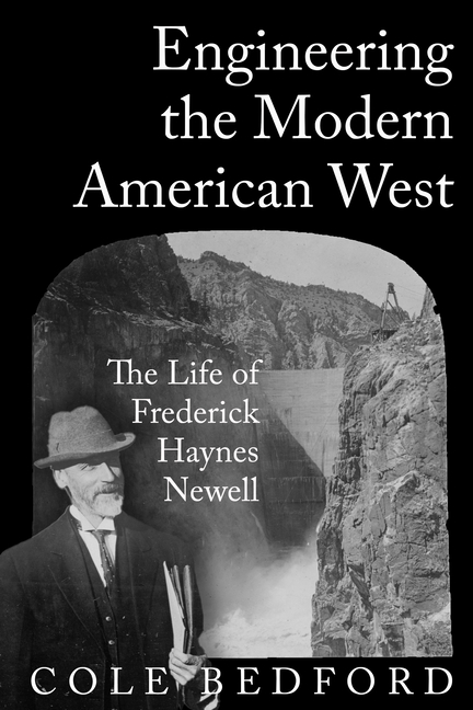 Engineering the Modern American West: The Life of Frederick Haynes Newell