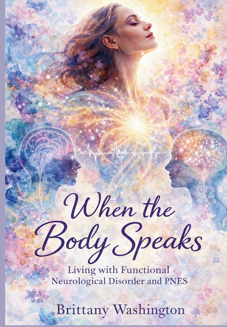 When the Body Speaks: Living with Functional Neurological Disorder and PNES
