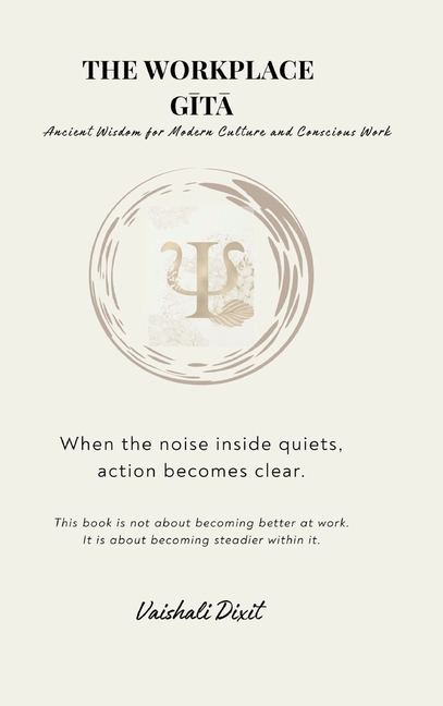 THE WORKPLACE GITA - Ancient Wisdom for Modern Culture and Conscious Work