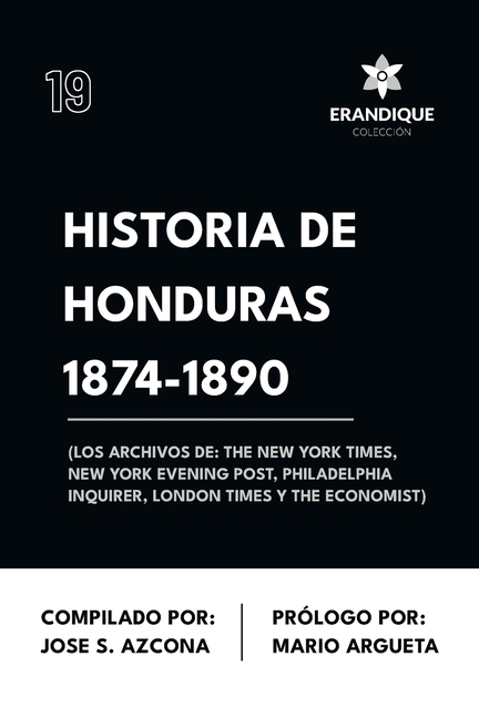 Historia de Honduras 1874-1890 (Los Archivos de: The New York Times, New York Evening Post, Philadelphia Inquirer, London Times y The Economist)