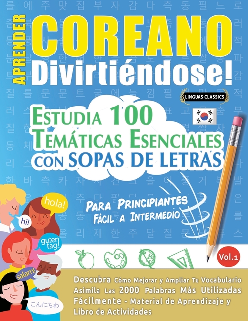 Aprender Coreano Divirtiéndose! - Para Principiantes: Fácil a Intermedio - Estudia 100 Temáticas Esenciales Con Sopas de Letras - Vol.1