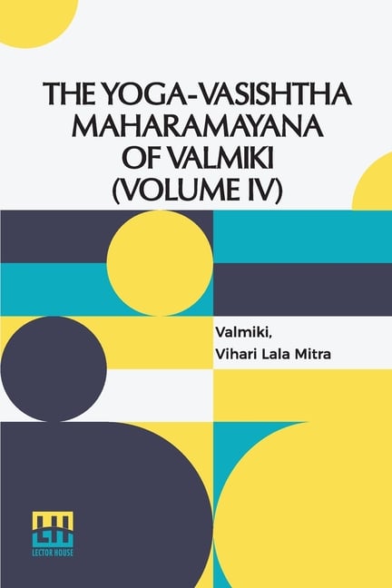 The Yoga-Vasishtha Maharamayana Of Valmiki (Volume IV): Containing The Nirvana-Prakarana, Uttar rdha Translated From The Original Sanskrit By Vihari-L