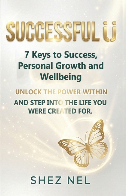 Successful U: 7 Keys to Success, Personal Growth, and WellBeing. UNLOCK THE POWER WITHIN AND STEP INTO THE LIFE YOU WERE CREATED FOR.