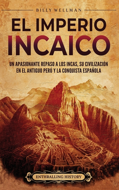 El Imperio incaico: Un apasionante repaso a los incas, su civilización en el antiguo Perú y la conquista española