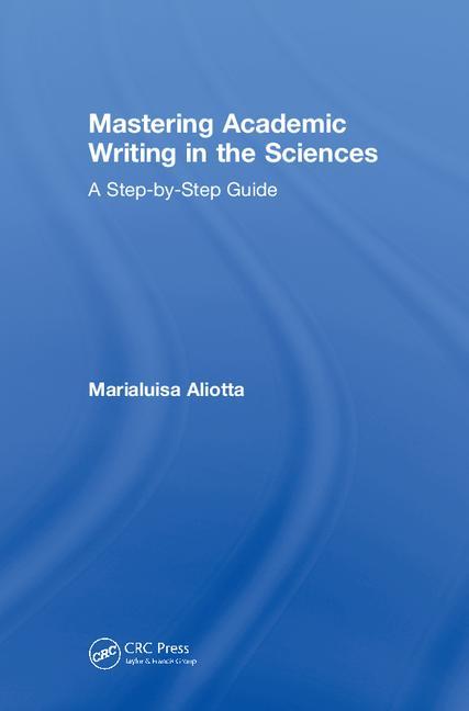 Mastering Academic Writing in the Sciences: A Step-By-Step Guide