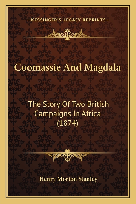 Coomassie And Magdala: The Story Of Two British Campaigns In Africa (1874)