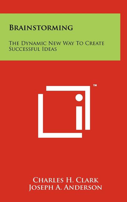 Brainstorming: The Dynamic New Way To Create Successful Ideas