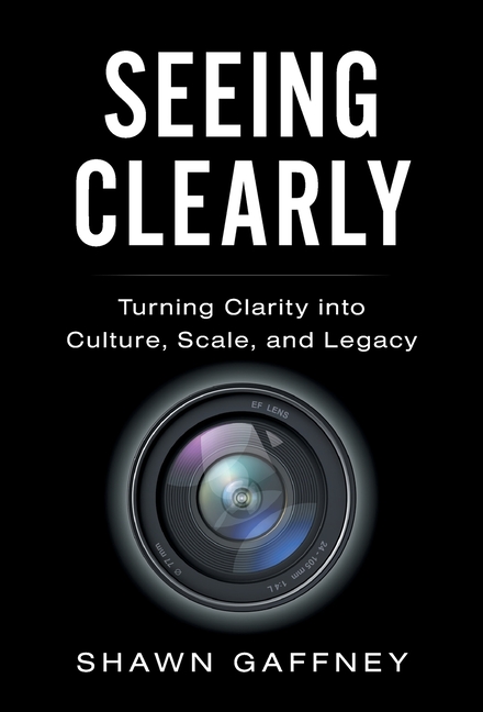 Seeing Clearly: Turning Clarity into Culture, Scale, and Legacy