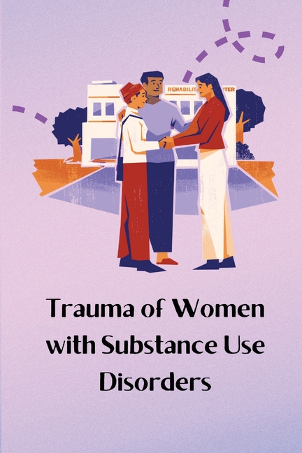 Trauma of Women with Substance Use Disorders