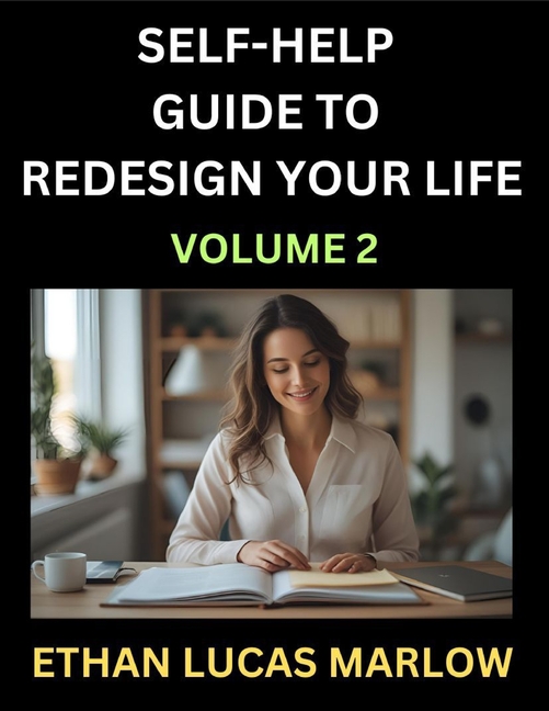 Self-help Guide to Redesign Your Life (Part 2): Learn How to Break Patterns and Build a Life You Love, the Art of Unfolding and Cultivating Growth in