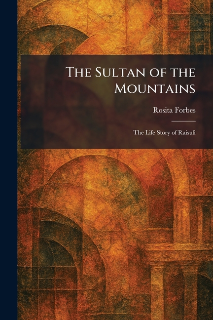 The Sultan of the Mountains: The Life Story of Raisuli