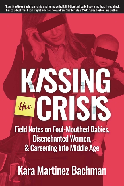 Kissing the Crisis: Field Notes on Foul-Mouthed Babies, Disenchanted Women, and Careening Into Middle Age