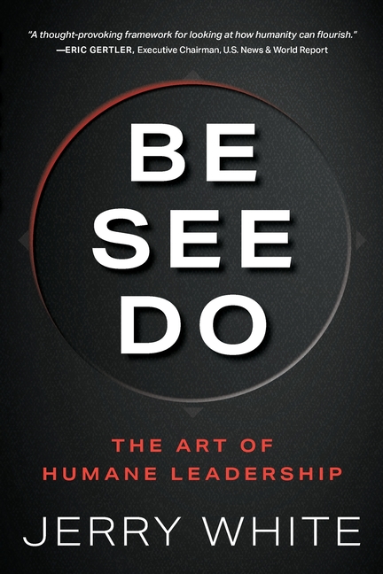 Be See Do: The Art of Humane Leadership