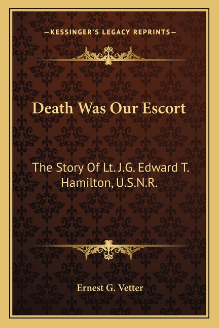 Death Was Our Escort: The Story Of Lt. J.G. Edward T. Hamilton, U.S.N.R.