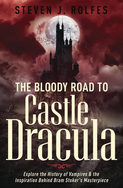 The Bloody Road to Castle Dracula: Explore the History of Vampires & the Inspiration Behind Bram Stoker's Masterpiece