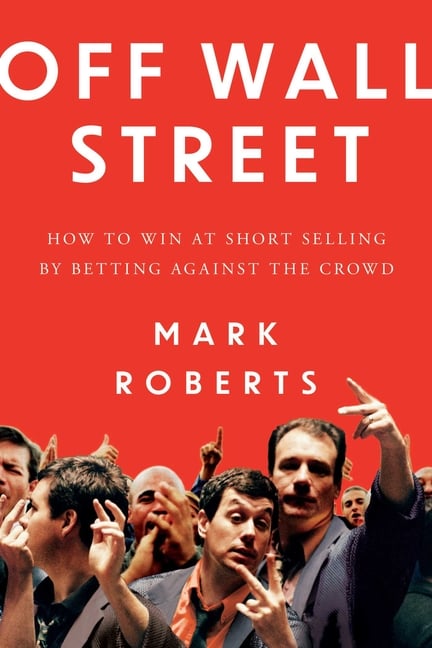 Off Wall Street: How to Win at Short Selling by Betting Against the Crowd