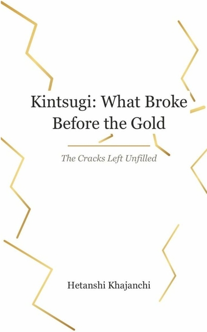 Kintsugi: What Broke before the Gold The Cracks left Unfilled