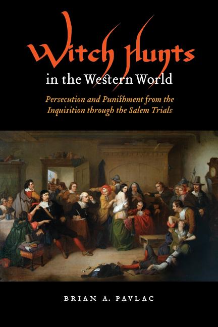 Witch Hunts in the Western World: Persecution and Punishment from the Inquisition Through the Salem Trials