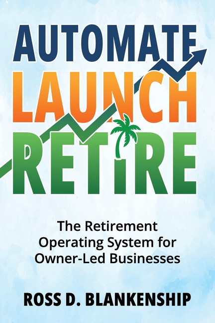 Automate, Launch, Retire: The Retirement Operating System for Owner-Led Businesses