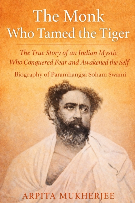 The Monk Who Tamed the Tiger: Biography of Paramhangsa Soham Swami