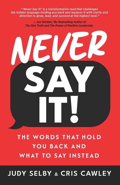 Never Say It!: The Words That Hold You Back and What to Say Instead