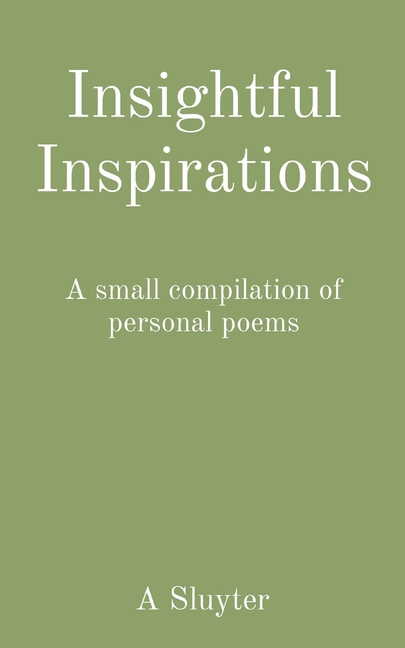 Insightful Inspirations: A small compilation of personal poems